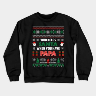 Who Needs Santa When You Have Papa Christmas Crewneck Sweatshirt